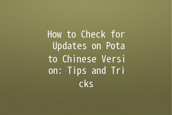 How to Check for Updates on Potato Chinese Version: Tips and Tricks 🥔📲