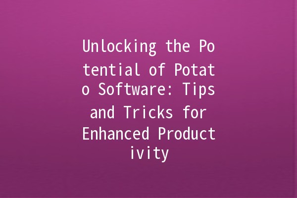 Unlocking the Potential of Potato Software: Tips and Tricks for Enhanced Productivity 🚀🛠️