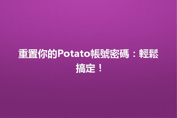 重置你的Potato帳號密碼：輕鬆搞定！🔑✨