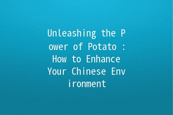 Unleashing the Power of Potato 🥔: How to Enhance Your Chinese Environment