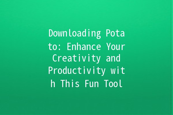 Downloading Potato: Enhance Your Creativity and Productivity with This Fun Tool 🥔🚀