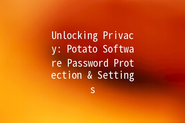 Unlocking Privacy: Potato Software Password Protection & Settings 🔒🥔