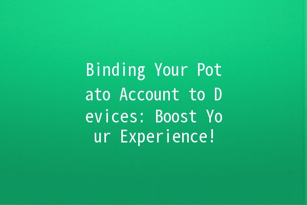 Binding Your Potato Account to Devices: Boost Your Experience! 🥔📱