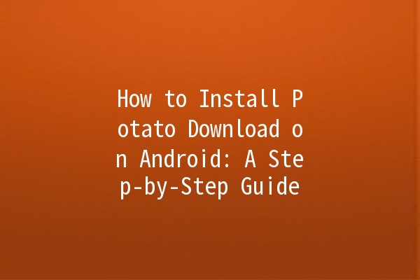 How to Install Potato Download on Android: A Step-by-Step Guide 📱🍟