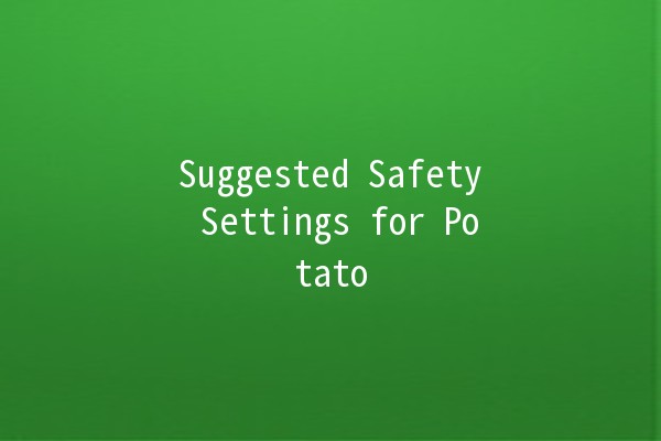 Suggested Safety Settings for Potato 🥔🔒