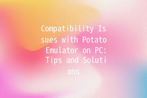 Compatibility Issues with Potato Emulator on PC: Tips and Solutions 🥔💻