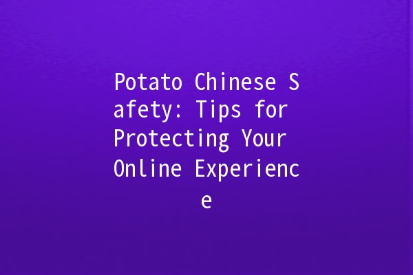 Potato Chinese Safety: Tips for Protecting Your Online Experience 🥔🔒