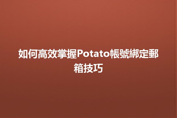 如何高效掌握Potato帳號綁定郵箱技巧💌