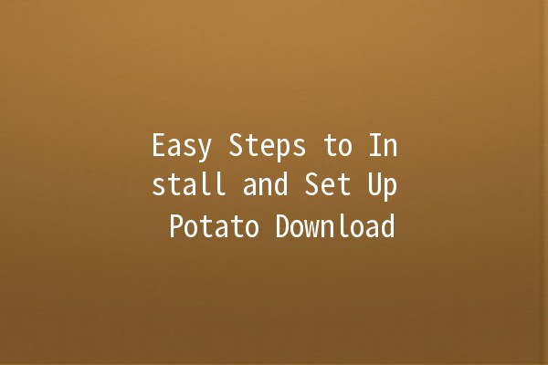 Easy Steps to Install and Set Up Potato Download 🥔✨