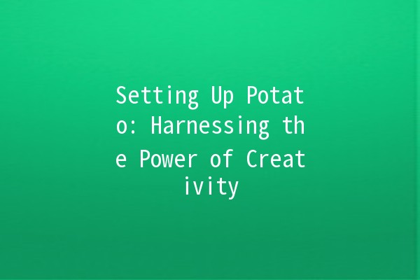 Setting Up Potato: Harnessing the Power of Creativity 🥔✨