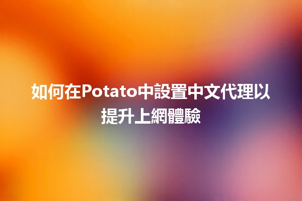 如何在Potato中設置中文代理以提升上網體驗🌐✨