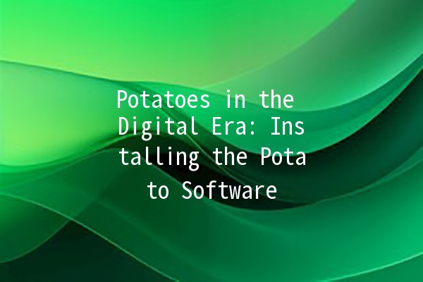 Potatoes in the Digital Era: Installing the Potato Software 🍟💻