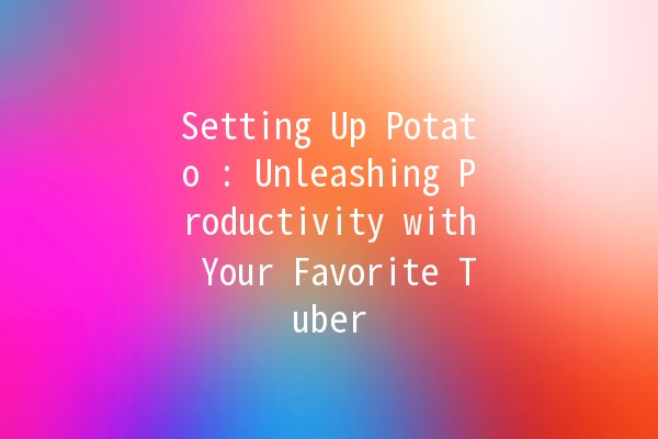 Setting Up Potato 🍟: Unleashing Productivity with Your Favorite Tuber