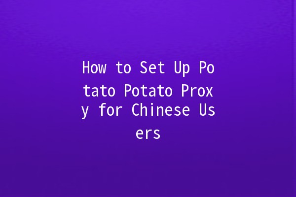 How to Set Up Potato Potato Proxy for Chinese Users 🔧🌐