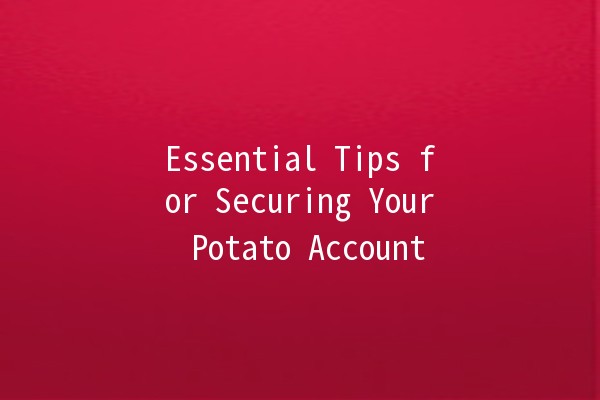 Essential Tips for Securing Your Potato Account 🥔🔒