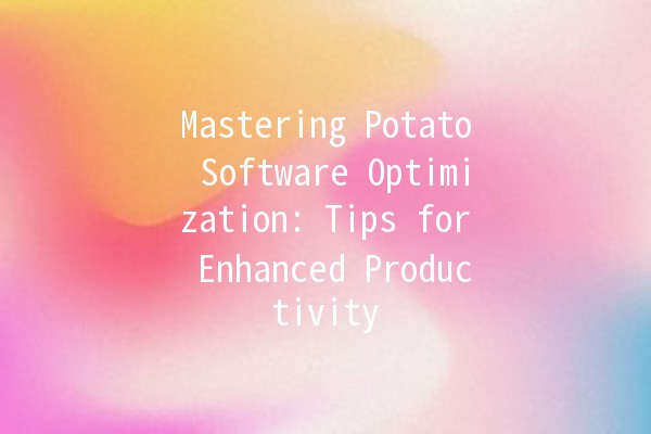 Mastering Potato Software Optimization: Tips for Enhanced Productivity 🥔💻