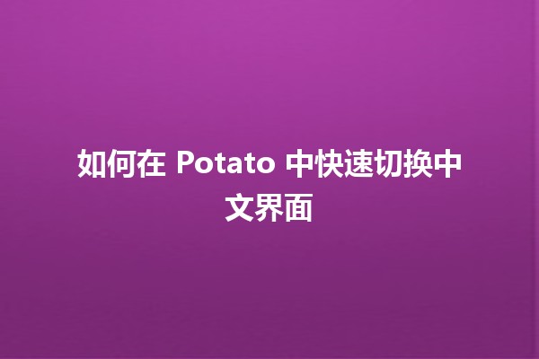 如何在 Potato 中快速切换中文界面 🥔🌏