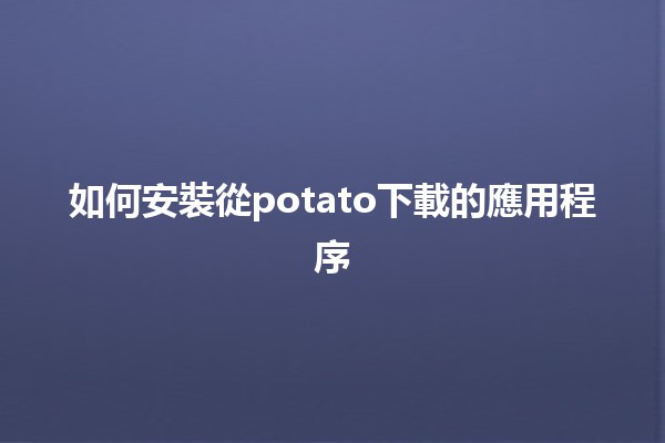 如何安裝從potato下載的應用程序🛠️📱