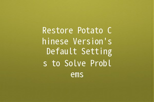 Restore Potato Chinese Version's Default Settings to Solve Problems 🥔🔧