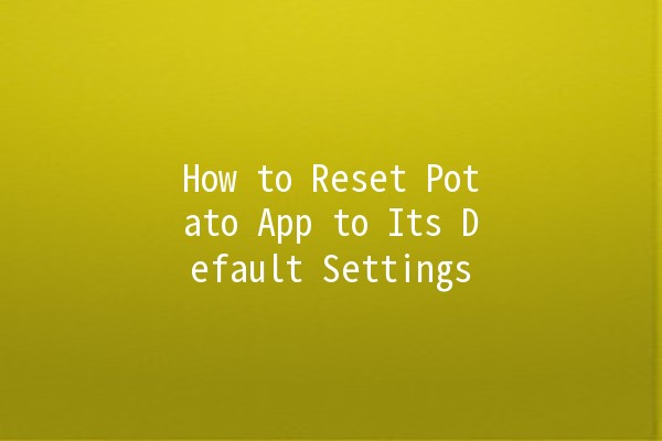 How to Reset Potato App to Its Default Settings 🥔✨