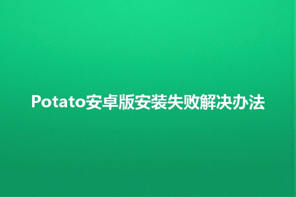 Potato安卓版安装失败解决办法✨📱