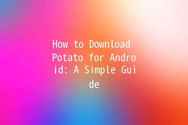 How to Download Potato for Android: A Simple Guide 📲🥔