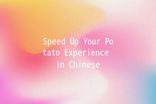 Speed Up Your Potato Experience in Chinese 🌟🥔