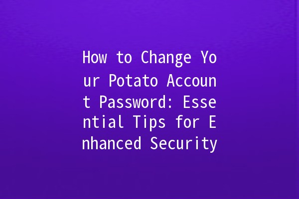 How to Change Your Potato Account Password: Essential Tips for Enhanced Security 🥔🔒