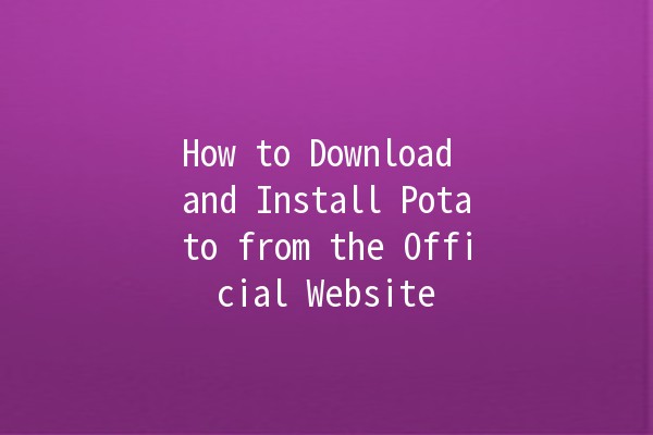 How to Download and Install Potato from the Official Website 🥔✨