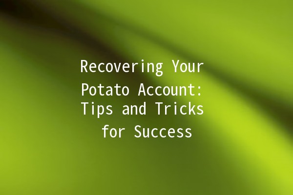 Recovering Your Potato Account: Tips and Tricks for Success 🥔🔒