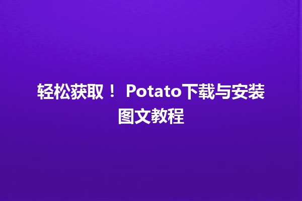 轻松获取！📥 Potato下载与安装图文教程 🖥️