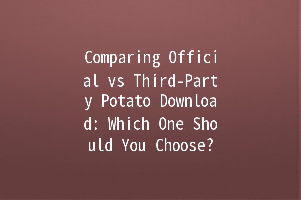 Comparing Official vs Third-Party Potato Download: Which One Should You Choose? 🥔💻