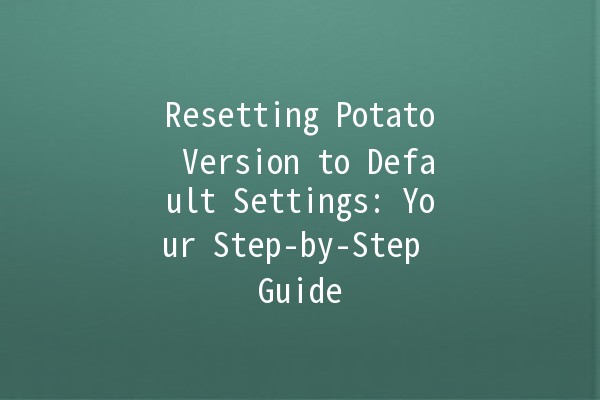 Resetting Potato Version to Default Settings: Your Step-by-Step Guide 🔄🥔