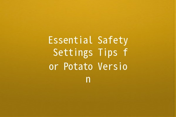 Essential Safety Settings Tips for Potato Version 🌟