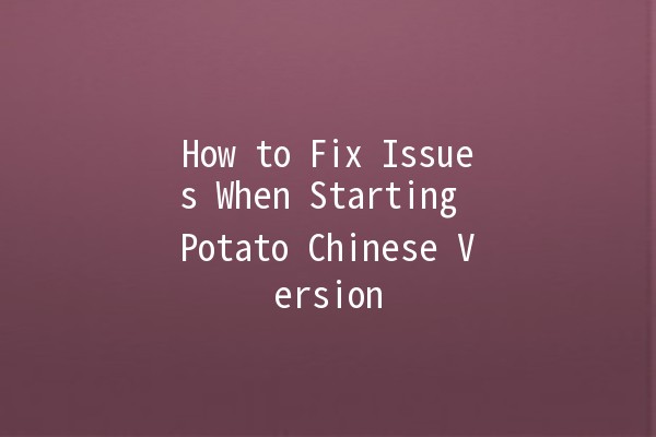 How to Fix Issues When Starting Potato Chinese Version 🚀🥔