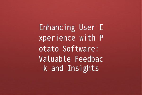 Enhancing User Experience with Potato Software: Valuable Feedback and Insights 🥔✨