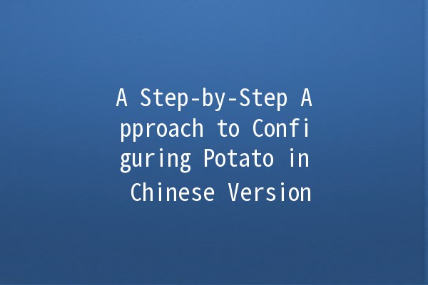 A Step-by-Step Approach to Configuring Potato in Chinese Version 🥔✨