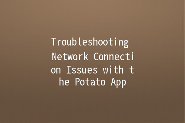 Troubleshooting Network Connection Issues with the Potato App 🍟🌐