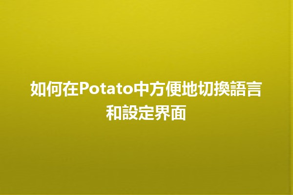 如何在Potato中方便地切換語言和設定界面 🌍✨