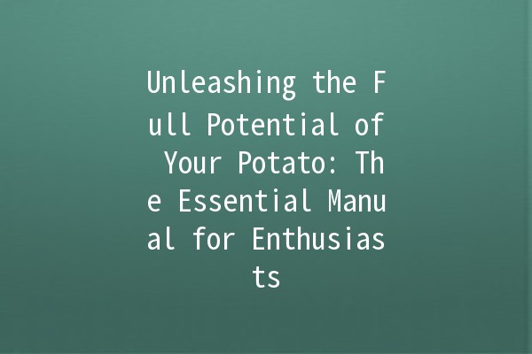 🥔 Unleashing the Full Potential of Your Potato: The Essential Manual for Enthusiasts