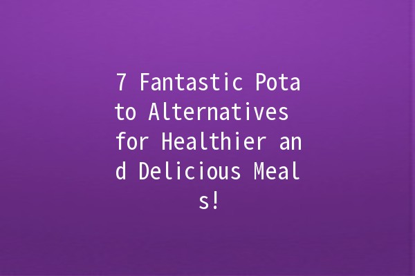 7 Fantastic Potato Alternatives for Healthier and Delicious Meals! 🥔✨