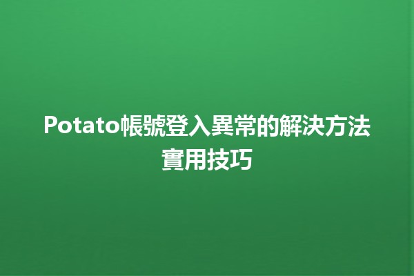 Potato帳號登入異常的解決方法實用技巧💻🔑