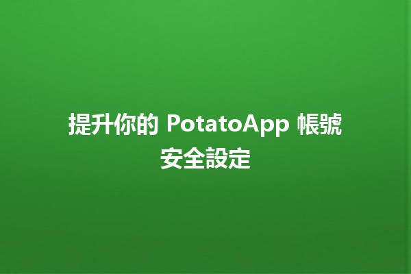 提升你的 PotatoApp 帳號安全設定 🛡️🔒