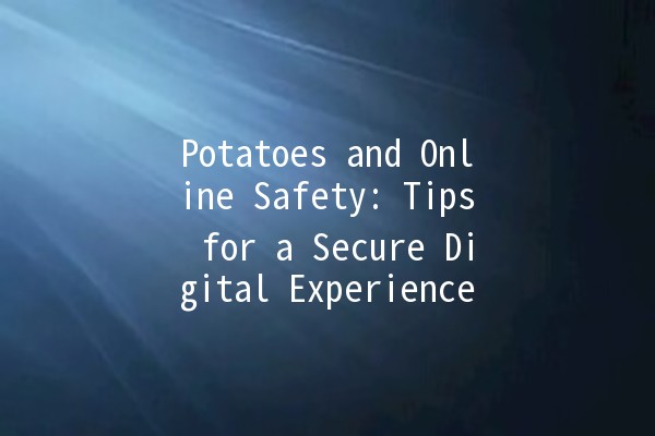 Potatoes and Online Safety: Tips for a Secure Digital Experience 🥔🔒