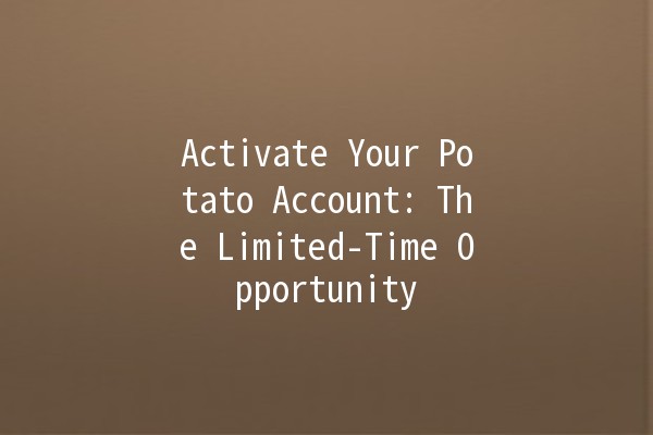 Activate Your Potato Account: The Limited-Time Opportunity 🌟🥔