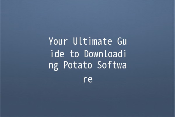 Your Ultimate Guide to Downloading Potato Software 🥔📥