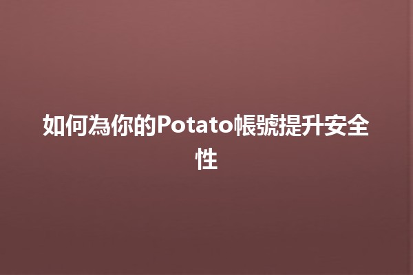 如何為你的Potato帳號提升安全性 🔐🥔