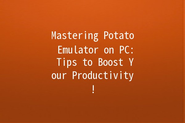 Mastering Potato Emulator on PC: Tips to Boost Your Productivity! 🍟💻