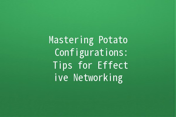 Mastering Potato Configurations: Tips for Effective Networking 🎉💻