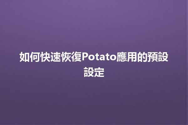 🔄 如何快速恢復Potato應用的預設設定